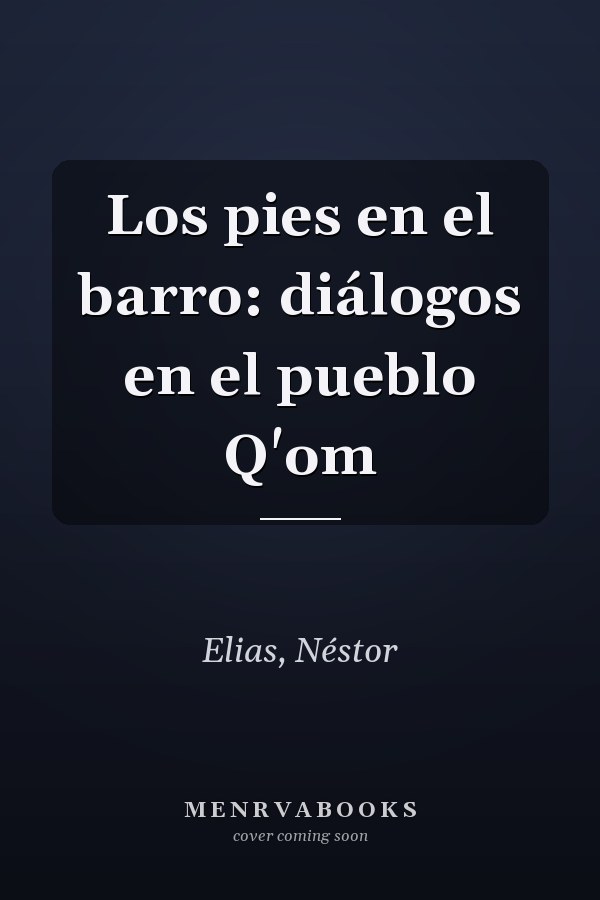 Los pies en el barro: diálogos en el pueblo Q'om