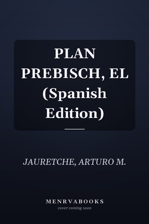 PLAN PREBISCH, EL (Spanish Edition)