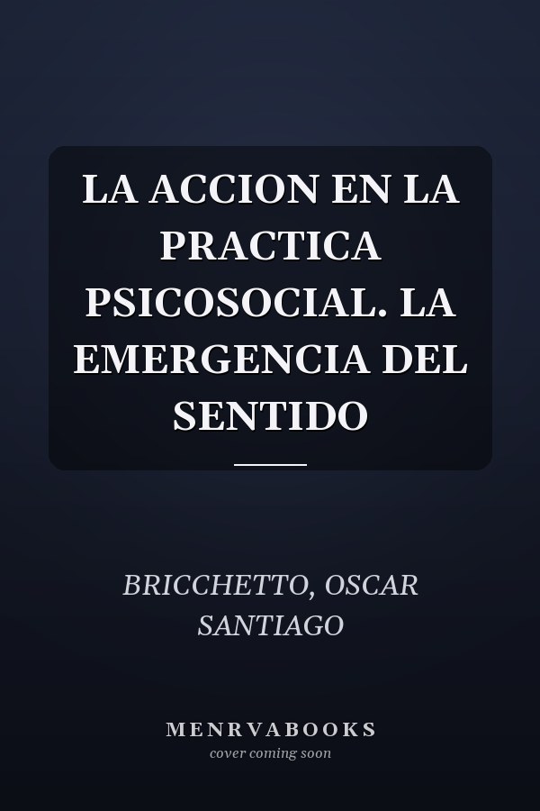 LA ACCION EN LA PRACTICA PSICOSOCIAL. LA EMERGENCIA DEL SENTIDO