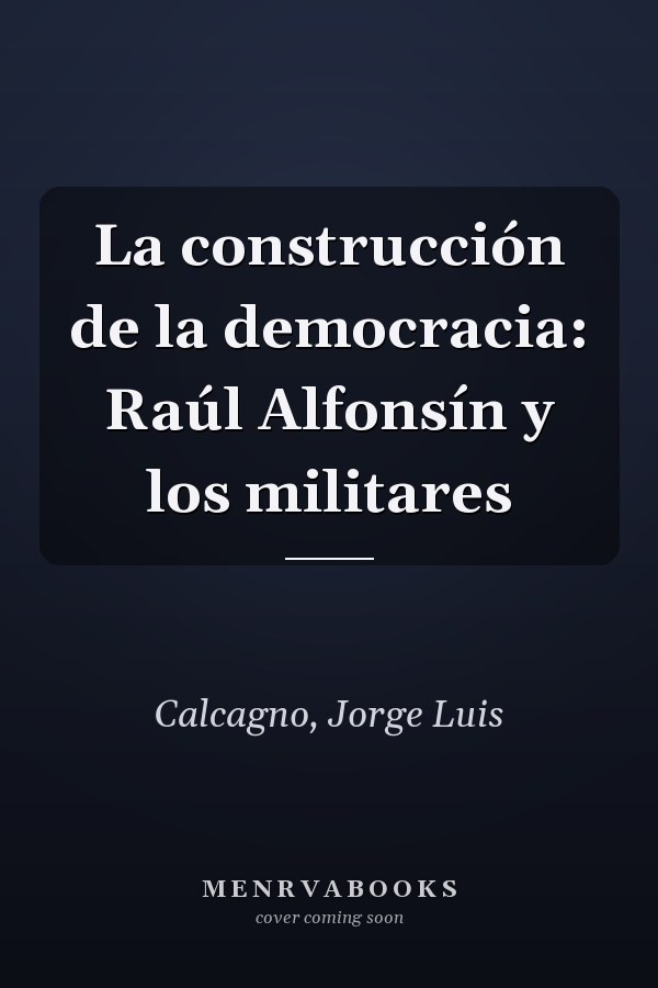 La construcción de la democracia: Raúl Alfonsín y los militares