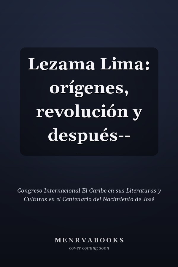 Lezama Lima: orígenes, revolución y después--