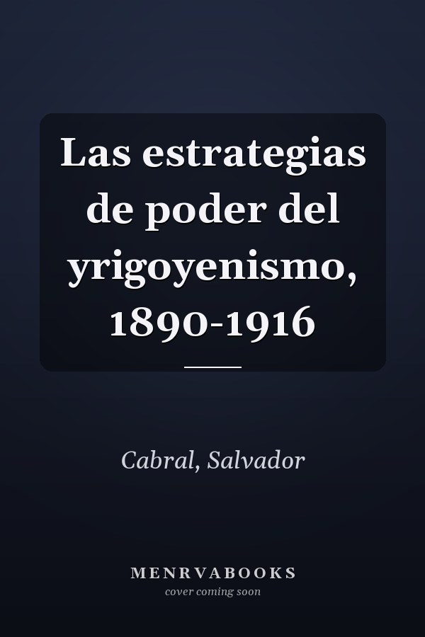 Las estrategias de poder del yrigoyenismo, 1890-1916