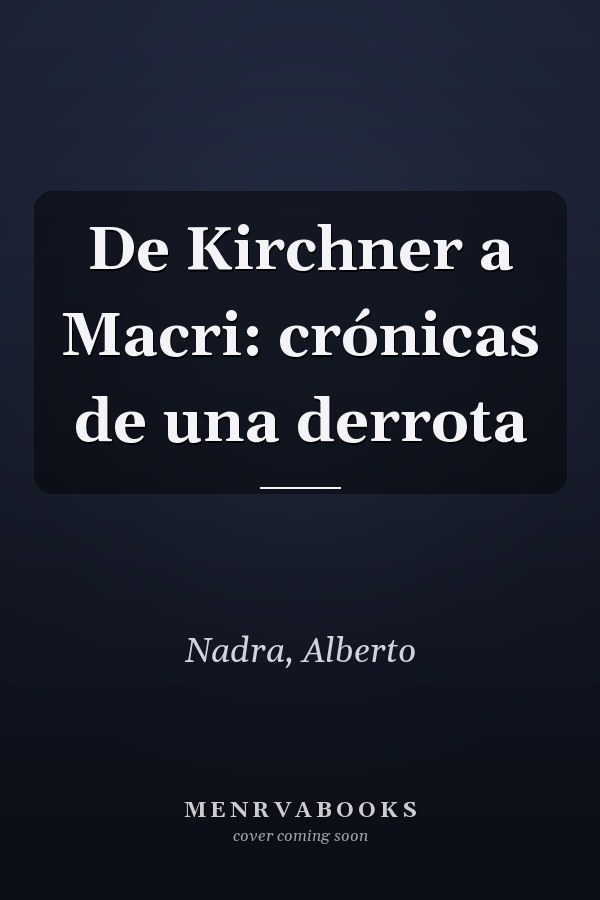 De Kirchner a Macri: crónicas de una derrota