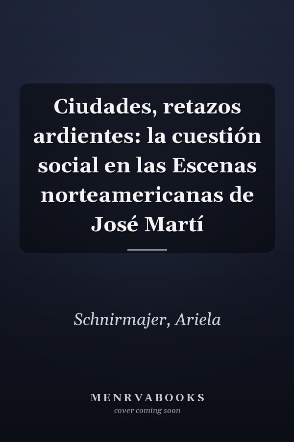 Ciudades, retazos ardientes: la cuestión social en las Escenas norteamericanas de José Martí