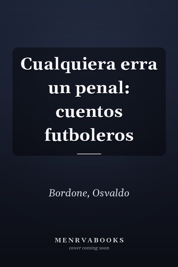 Cualquiera erra un penal: cuentos futboleros