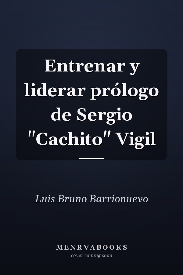 Entrenar y liderar prólogo de Sergio "Cachito" Vigil