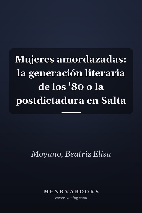 Mujeres amordazadas: la generación literaria de los '80 o la postdictadura en Salta