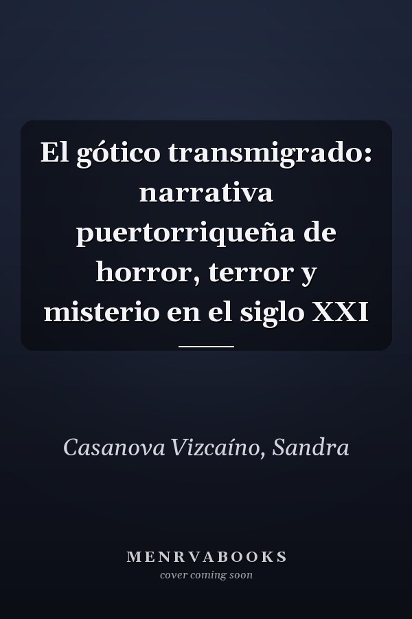 El gótico transmigrado: narrativa puertorriqueña de horror, terror y misterio en el siglo XXI