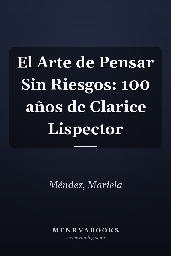 El Arte de Pensar Sin Riesgos: 100 años de Clarice Lispector