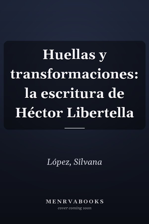 Huellas y transformaciones: la escritura de Héctor Libertella