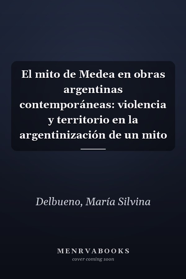 El mito de Medea en obras argentinas contemporáneas: violencia y territorio en la argentinización de un mito