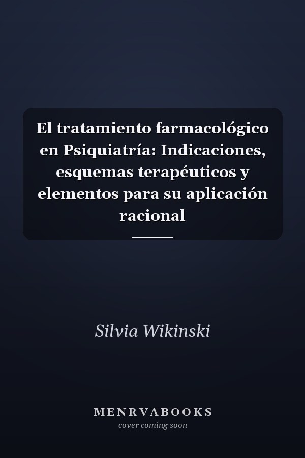 El tratamiento farmacológico en Psiquiatría: Indicaciones, esquemas terapéuticos y elementos para su aplicación racional