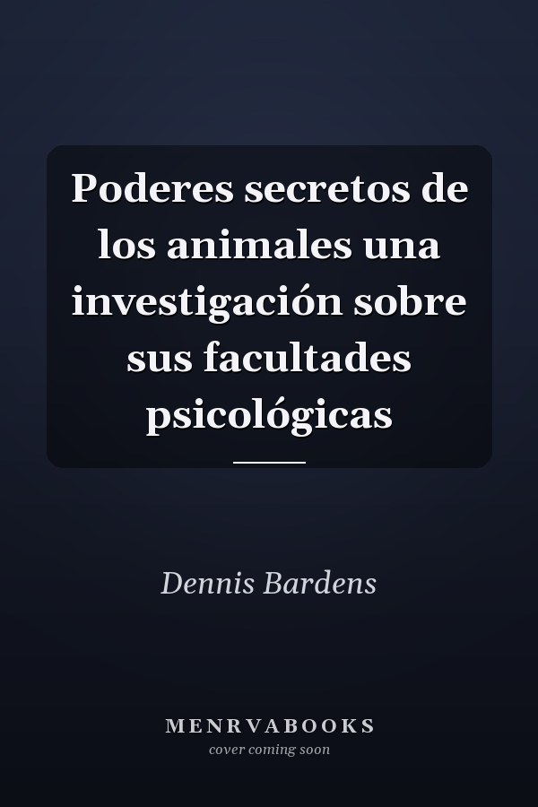 Poderes secretos de los animales una investigación sobre sus facultades psicológicas