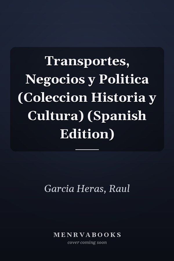 Transportes, Negocios y Politica (Coleccion Historia y Cultura) (Spanish Edition)