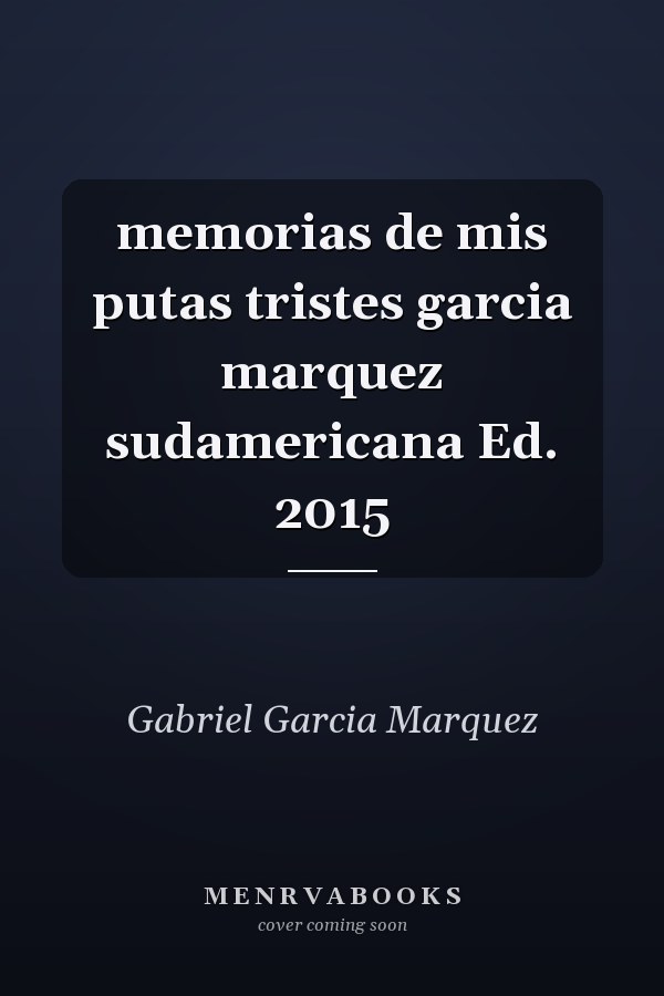 memorias de mis putas tristes garcia marquez sudamericana Ed. 2015