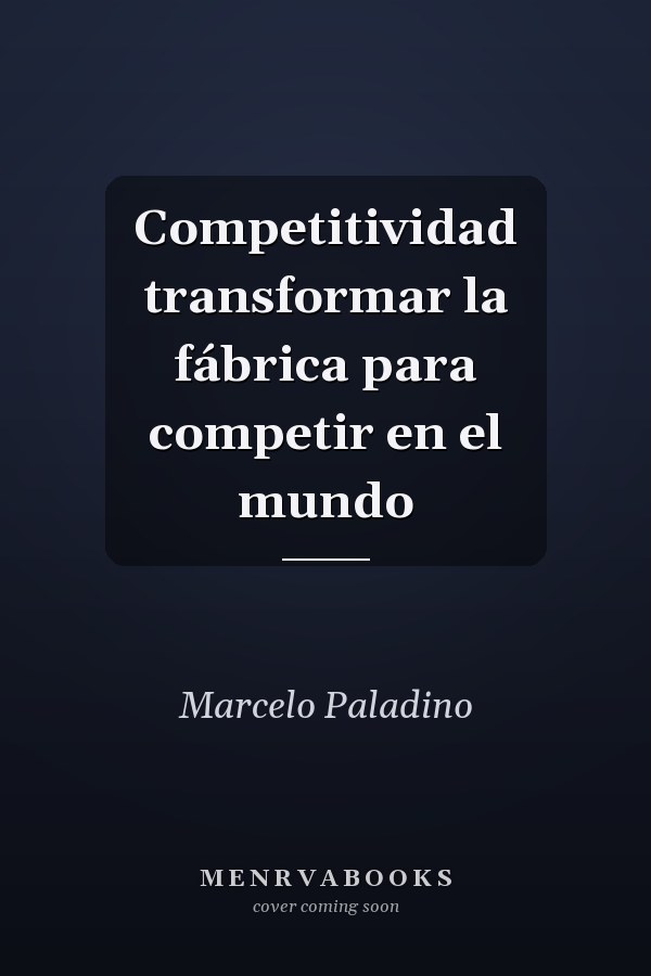 Competitividad transformar la fábrica para competir en el mundo
