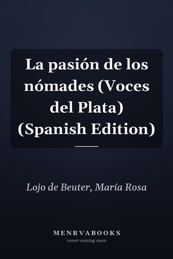 La pasión de los nómades (Voces del Plata) (Spanish Edition)