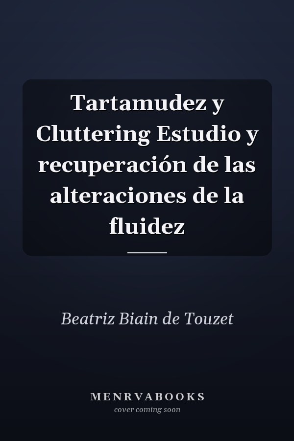 Tartamudez y Cluttering Estudio y recuperación de las alteraciones de la fluidez