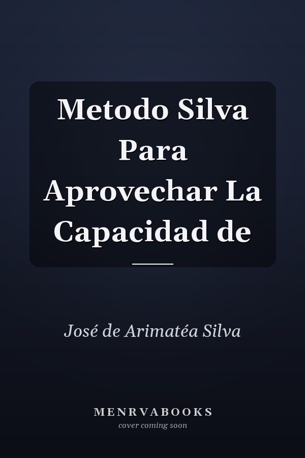 Metodo Silva Para Aprovechar La Capacidad de
