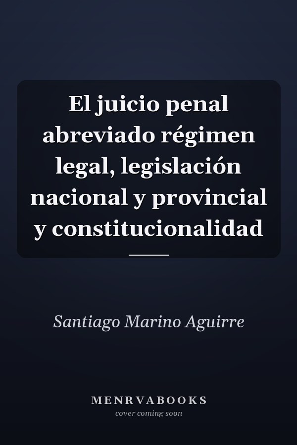 El juicio penal abreviado régimen legal, legislación nacional y provincial y constitucionalidad