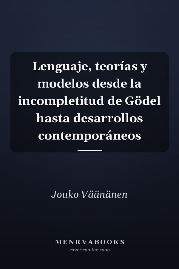 Lenguaje, teorías y modelos desde la incompletitud de Gödel hasta desarrollos contemporáneos