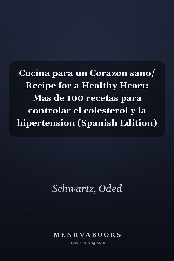 Cocina para un Corazon sano/ Recipe for a Healthy Heart: Mas de 100 recetas para controlar el colesterol y la hipertension (Spanish Edition)