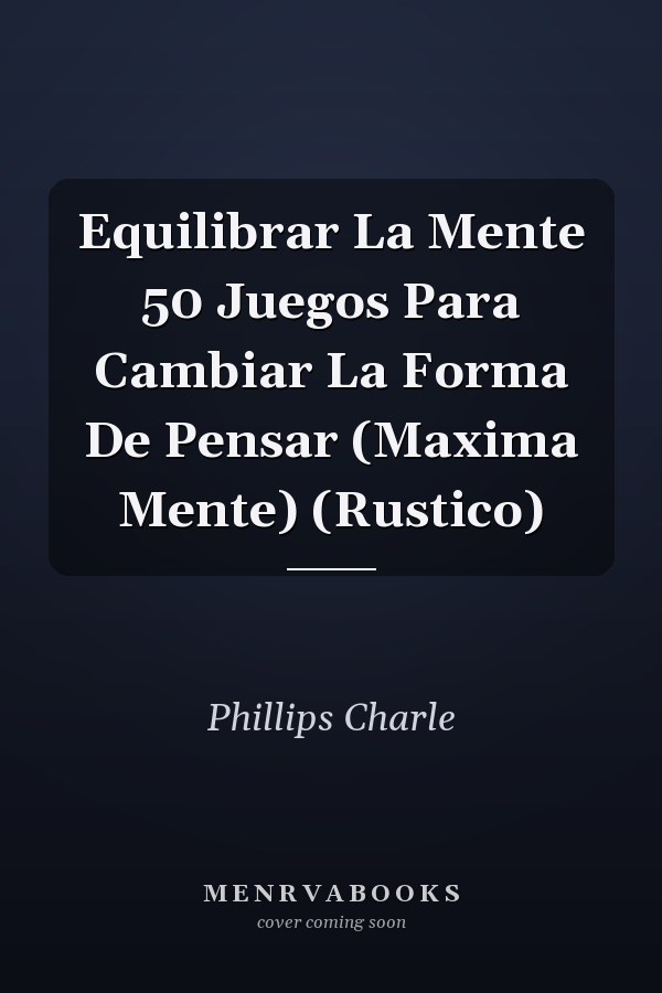 Equilibrar La Mente 50 Juegos Para Cambiar La Forma De Pensar (Maxima Mente) (Rustico)