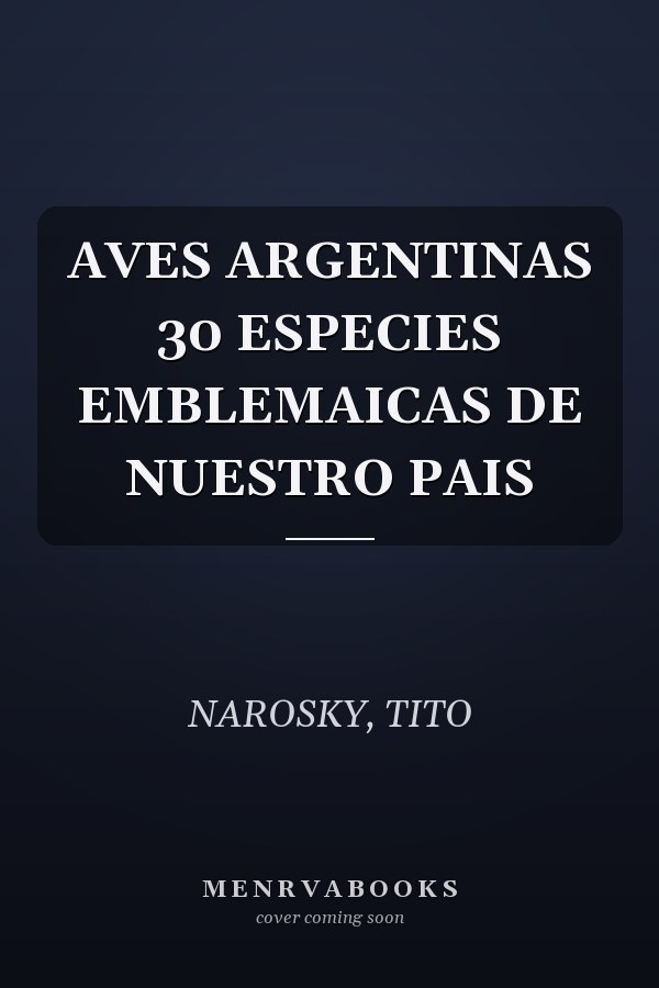 AVES ARGENTINAS 30 ESPECIES EMBLEMAICAS DE NUESTRO PAIS