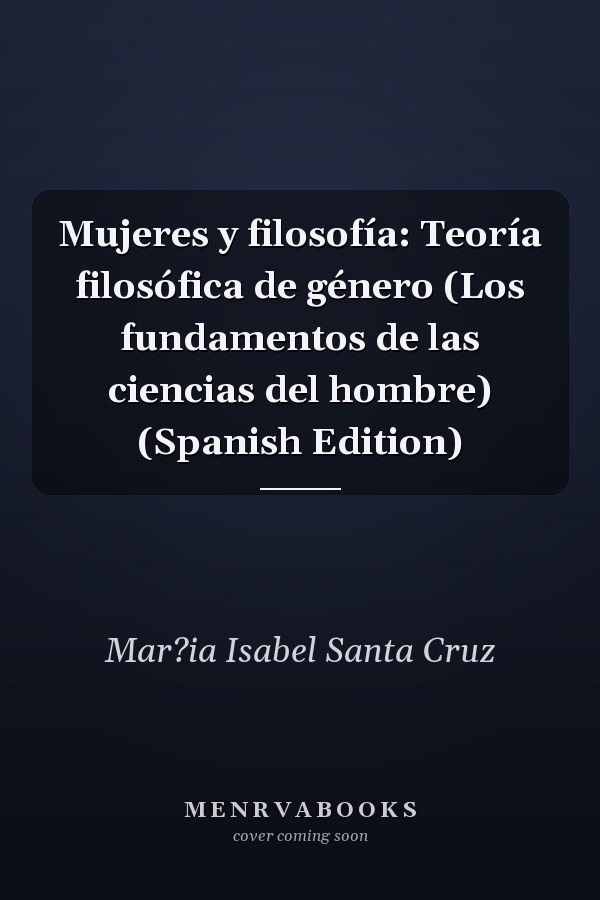 Mujeres y filosofía: Teoría filosófica de género (Los fundamentos de las ciencias del hombre) (Spanish Edition)