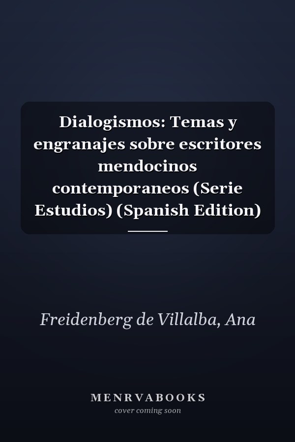 Dialogismos: Temas y engranajes sobre escritores mendocinos contemporaneos (Serie Estudios) (Spanish Edition)