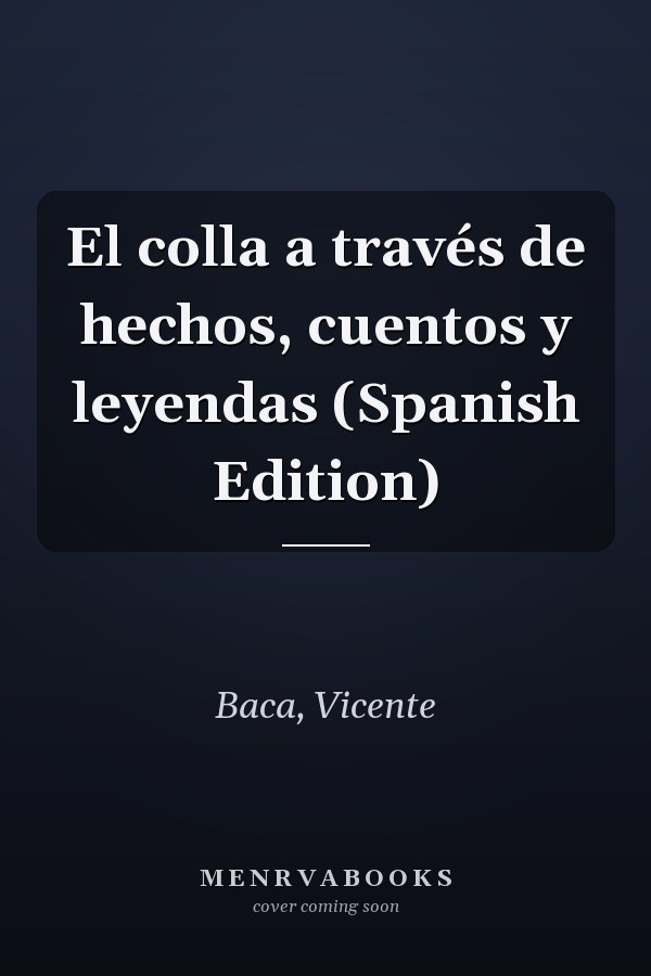 El colla a través de hechos, cuentos y leyendas (Spanish Edition)