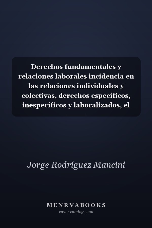 Derechos fundamentales y relaciones laborales incidencia en las relaciones individuales y colectivas, derechos específicos, inespecíficos y laboralizados, el régimen de estabilidad relativa puesto a prueba, discriminación, tratados internacionales, convenios de la OIT, normas del Mercosur