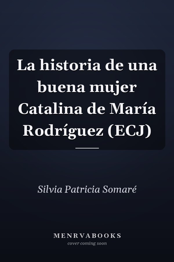 La historia de una buena mujer Catalina de María Rodríguez (ECJ)