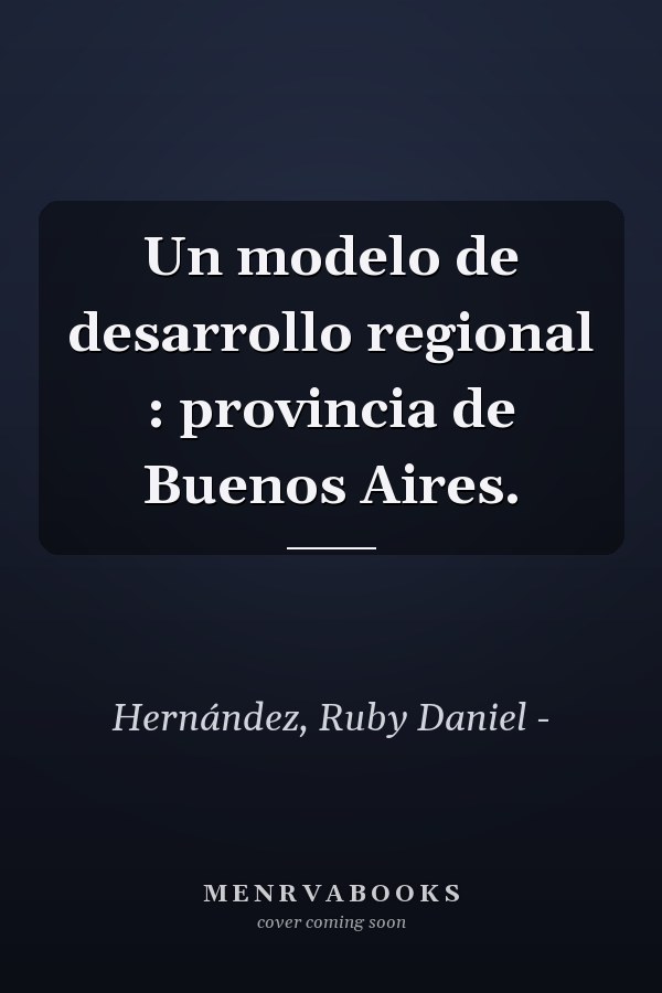 Un modelo de desarrollo regional : provincia de Buenos Aires.