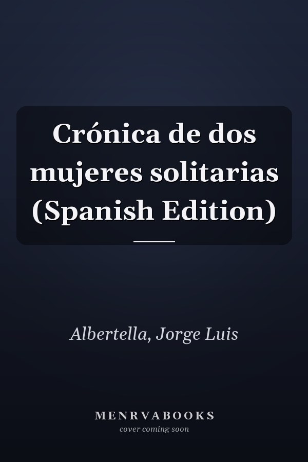 Crónica de dos mujeres solitarias (Spanish Edition)