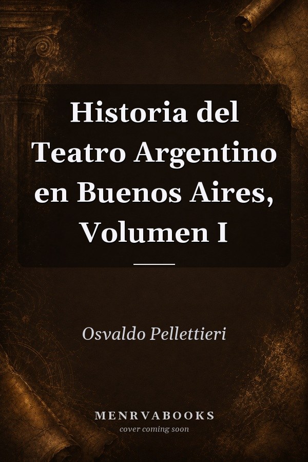 Historia del Teatro Argentino en Buenos Aires, Volumen I