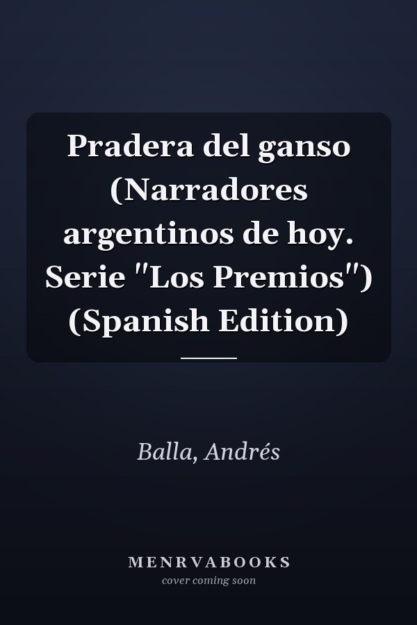 Pradera del ganso (Narradores argentinos de hoy. Serie "Los Premios") (Spanish Edition)
