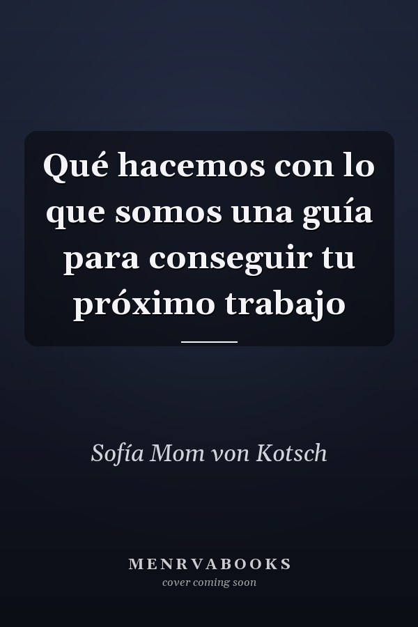 Qué hacemos con lo que somos una guía para conseguir tu próximo trabajo