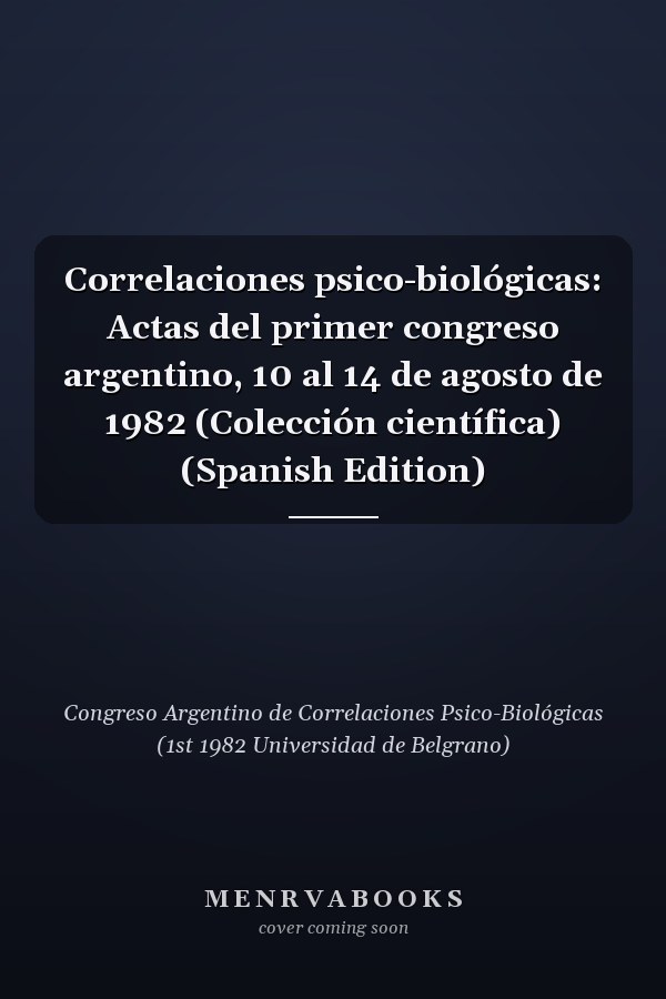 Correlaciones psico-biológicas: Actas del primer congreso argentino, 10 al 14 de agosto de 1982 (Colección científica) (Spanish Edition)