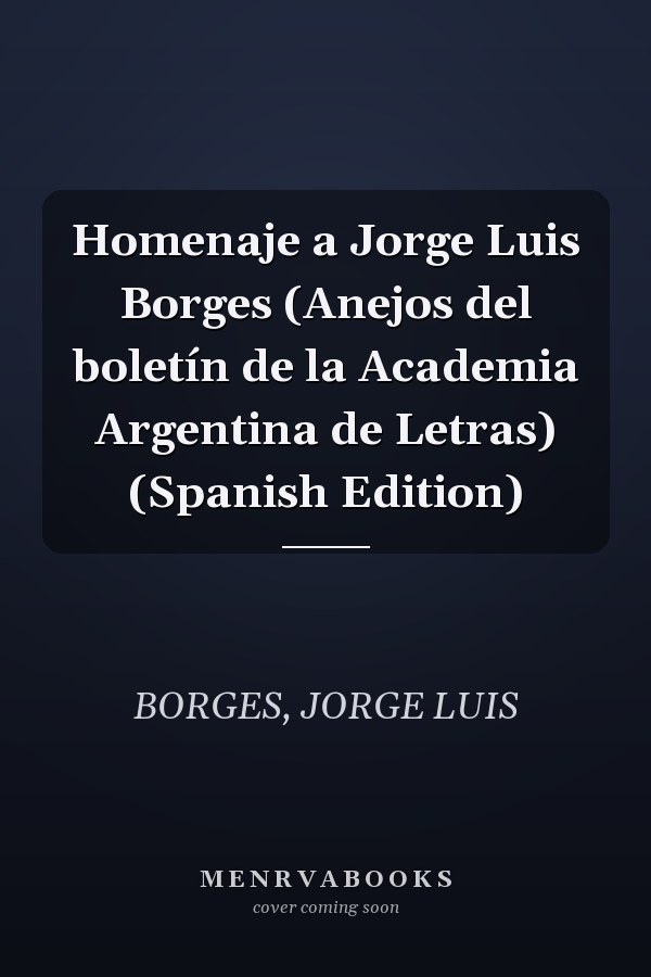 Homenaje a Jorge Luis Borges (Anejos del boletín de la Academia Argentina de Letras) (Spanish Edition)