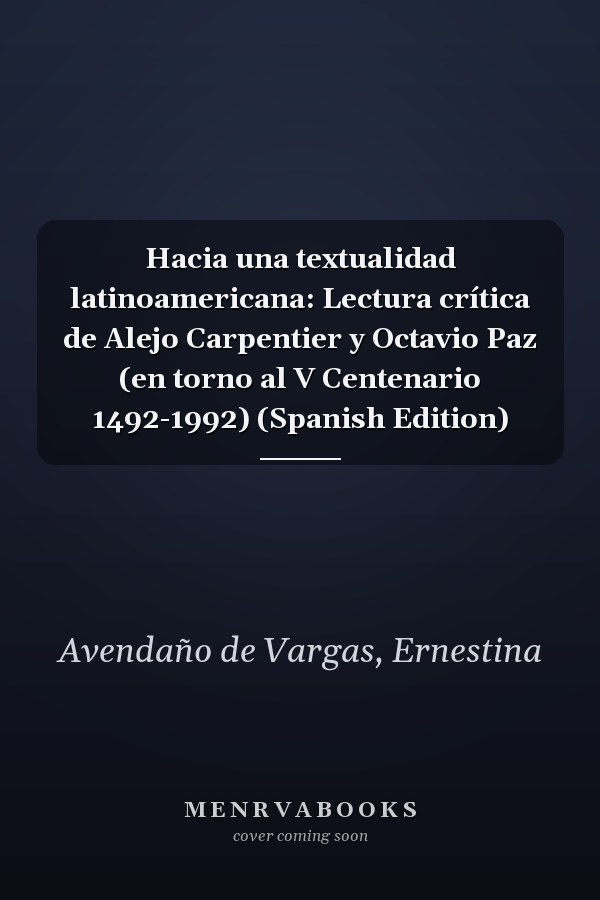 Hacia una textualidad latinoamericana: Lectura crítica de Alejo Carpentier y Octavio Paz (en torno al V Centenario 1492-1992) (Spanish Edition)