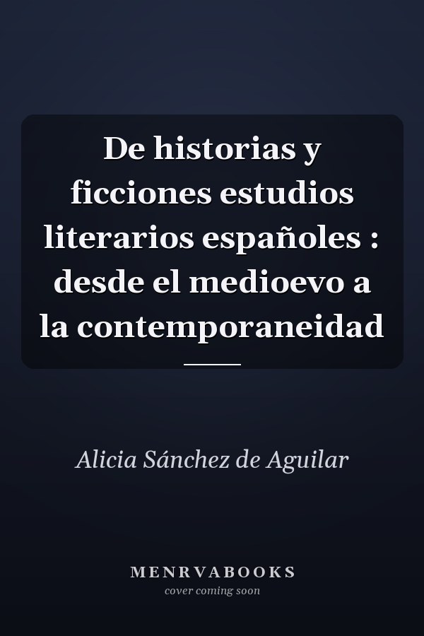 De historias y ficciones estudios literarios españoles : desde el medioevo a la contemporaneidad