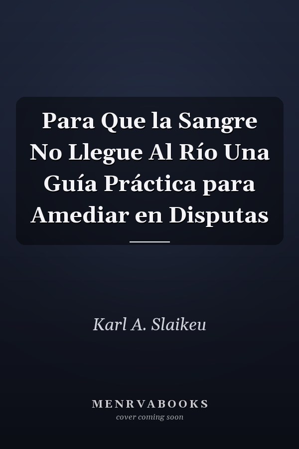 Para Que la Sangre No Llegue Al Río Una Guía Práctica para Amediar en Disputas