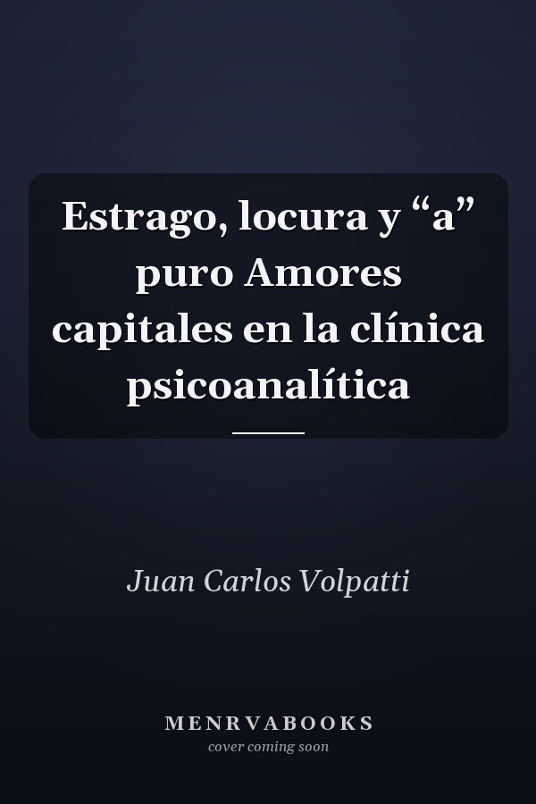 Estrago, locura y “a” puro Amores capitales en la clínica psicoanalítica
