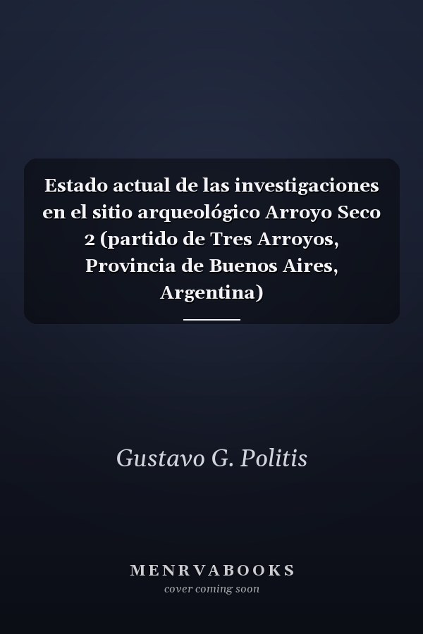 Estado actual de las investigaciones en el sitio arqueológico Arroyo Seco 2 (partido de Tres Arroyos, Provincia de Buenos Aires, Argentina)