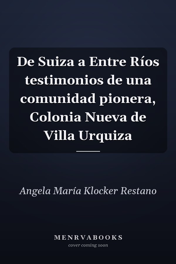 De Suiza a Entre Ríos testimonios de una comunidad pionera, Colonia Nueva de Villa Urquiza