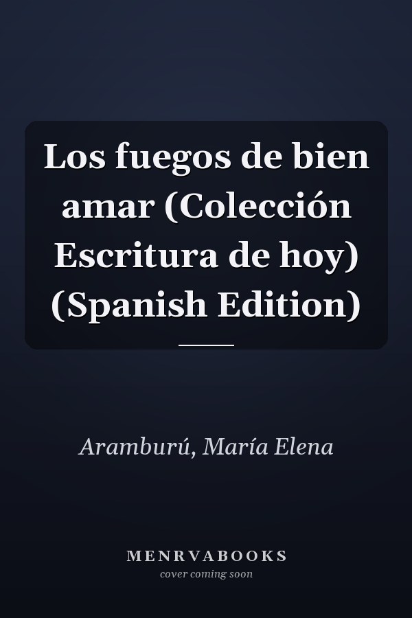 Los fuegos de bien amar (Colección Escritura de hoy) (Spanish Edition)