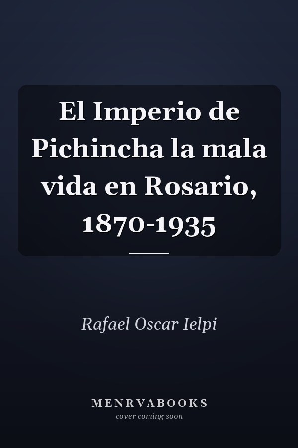 El Imperio de Pichincha la mala vida en Rosario, 1870-1935