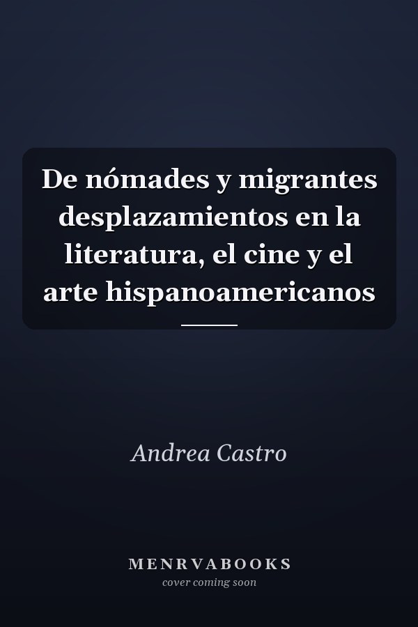 De nómades y migrantes desplazamientos en la literatura, el cine y el arte hispanoamericanos