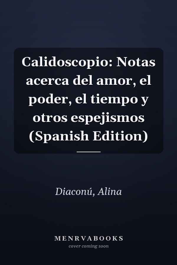 Calidoscopio: Notas acerca del amor, el poder, el tiempo y otros espejismos (Spanish Edition)